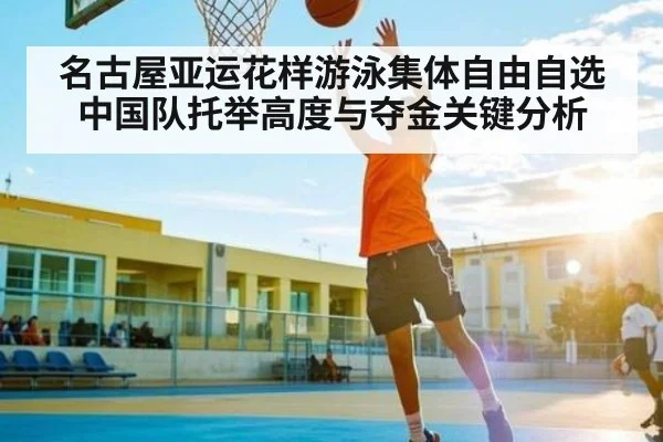 名古屋亚运花样游泳集体自由自选中国队托举高度与夺金关键分析 | kaiyun